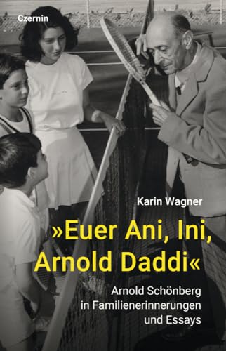 »Euer Ani, Ini, Arnold Daddi«: Arnold Schönberg in Familienerinnerungen und Essays von Czernin Verlags GmbH