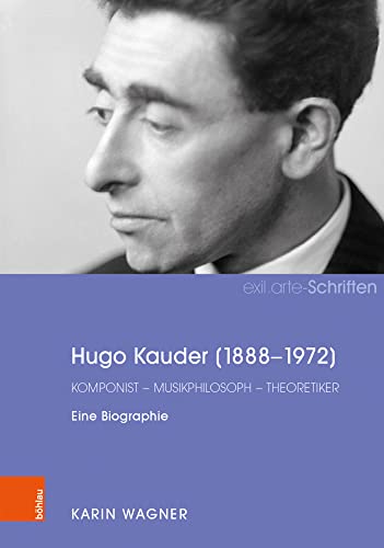 Hugo Kauder (1888-1972): Komponist – Musikphilosoph – Theoretiker. Eine Biographie (exil.arte-Schriften, Band 4)