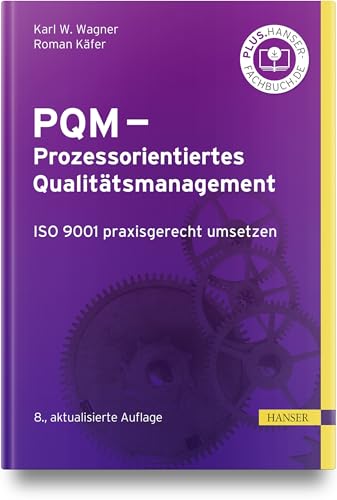 PQM - Prozessorientiertes Qualitätsmanagement: ISO 9001 praxisgerecht umsetzen und weiterentwickeln von Carl Hanser Verlag GmbH & Co. KG