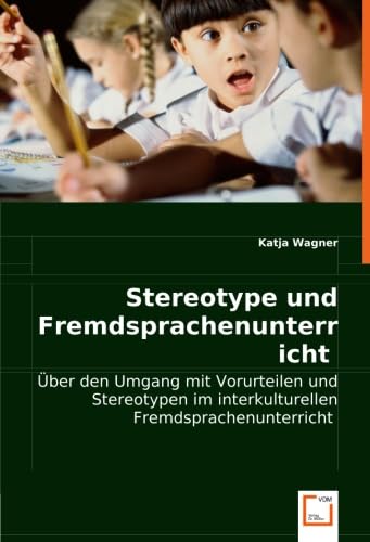 Stereotype und Fremdsprachenunterricht: Über den Umgang mit Vorurteilen und Stereotypen im interkulturellen Fremdsprachenunterricht Stereotype und Fremdsprachenunterricht: Über den Umgang mit Vorurteilen und Stereotypen im interkulturellen Fremdsprachenunterricht