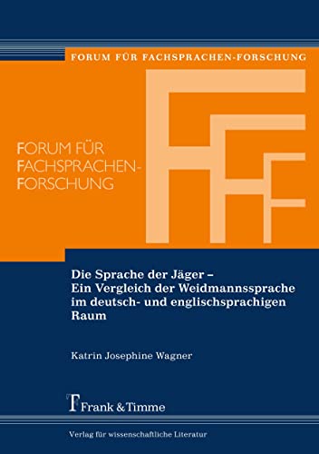 Die Sprache der Jäger - Ein Vergleich der Weidmannssprache im deutsch- und englischsprachigen Raum (Forum für Fachsprachen-Forschung) von Frank & Timme