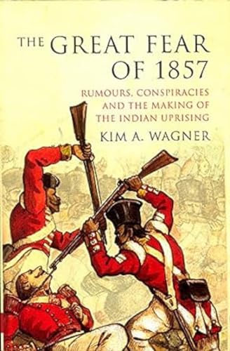 The Great Fear of 1857: Rumours, Conspiracies and the Making of the Indian Uprising