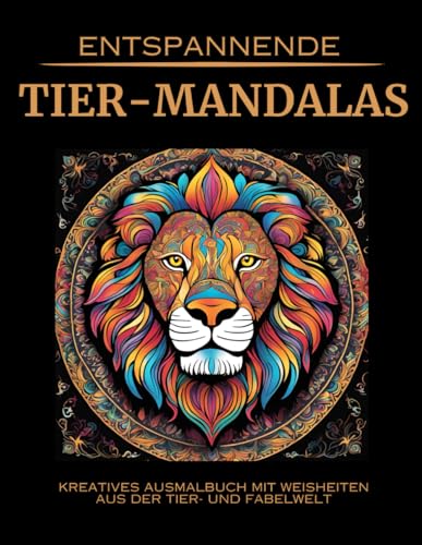 Entspannende Tier-Mandalas: Kreatives Ausmalbuch mit Weisheiten aus der Tier- und Fabelwelt Entspannende Tier-Mandalas: Kreatives Ausmalbuch mit Weisheiten aus der Tier- und Fabelwelt