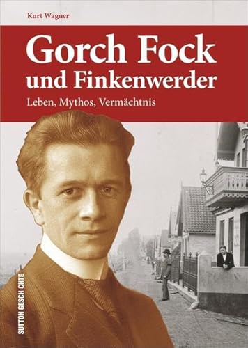 Gorch Fock und Finkenwerder: Leben, Mythos, Vermächtnis (Sutton Heimatarchiv)
