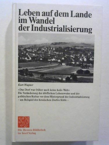 Leben auf dem Lande im Wandel der Industrialisierung: »Das Dorf war früher auch keine heile Welt«. Die Veränderung der dörflichen Lebensweise und der ... - am Beispiel des nordhessischen Dorfes Körle von Insel Verlag