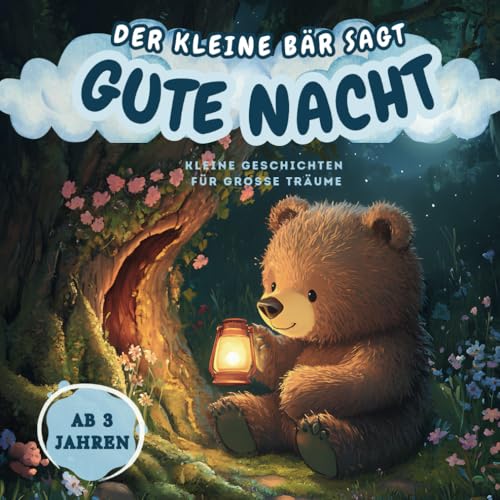 Der kleine Bär sagt "Gute Nacht": Kleine und zauberhafte Gute-Nacht-Geschichten für große Träume ab 3 Jahren Der kleine Bär sagt "Gute Nacht": Kleine und zauberhafte Gute-Nacht-Geschichten für große Träume ab 3 Jahren von Independently published