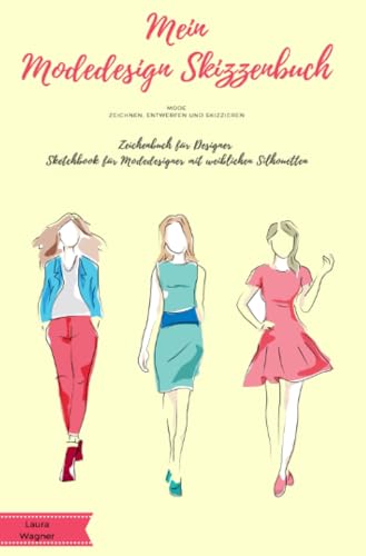 Mein Modedesign Skizzenbuch Mode zeichnen, entwerfen und skizzieren Zeichenbuch für Designer Sketchbook für Modedesigner mit weiblichen Silhouetten Mein Modedesign Skizzenbuch Mode zeichnen, entwerfen und skizzieren Zeichenbuch für Designer Sketchbook für Modedesigner mit weiblichen Silhouetten