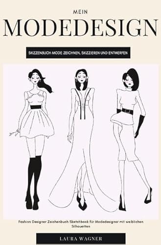 Mein Modedesign Skizzenbuch Mode zeichnen, skizzieren und entwerfen Fashion Designer Zeichenbuch Sketchbook für Modedesigner mit weiblichen Silhouetten Mein Modedesign Skizzenbuch Mode zeichnen, skizzieren und entwerfen Fashion Designer Zeichenbuch Sketchbook für Modedesigner mit weiblichen Silhouetten