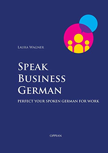 Speak Business German: Perfect Your Spoken German for Work Speak Business German: Perfect Your Spoken German for Work