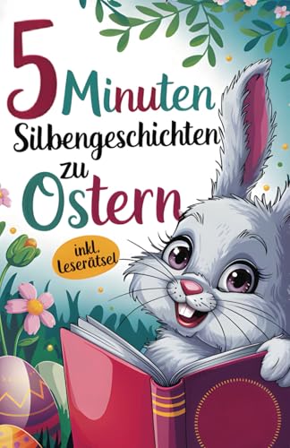 Zauberhafte 5-Minuten-Geschichten zu Ostern – 33 Erstlesegeschichten in Silben: Einfache Silbengeschichten zum Lesenlernen ab 6 Jahren | Inkl. Leserätsel von PiKu Verlag