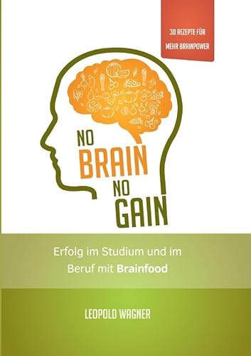 No Brain, No Gain: Erfolg im Studium und im Beruf mit Brainfood von epubli
