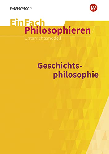EinFach Philosophieren: Geschichtsphilosophie (EinFach Philosophieren: Unterrichtsmodelle) von Westermann Bildungsmedien Verlag GmbH