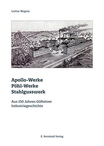 Apollo-Werke · Pöhl-Werke · Stahlgusswerk: Aus 150 Jahren Gößnitzer Industriegeschichte von E. Reinhold Verlag