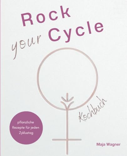 Rock your Cycle: Dein Food-Boost mit pflanzlichen Rezepten für jeden Zyklustag von AGP Verlag