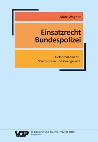 Einsatzrecht Bundespolizei: Gefahrenabwehr-, Strafprozess- und Zwangsrecht (VDP-Fachbuch) von Deutsche Polizeiliteratur