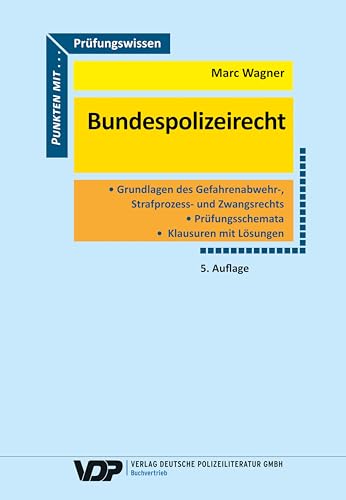 Prüfungswissen Bundespolizeirecht: Grundlagenwissen, Würdigungstechnik, Prüfungsschemata, Klausuren, Lösungen (VDP-Fachbuch) von Deutsche Polizeiliteratur