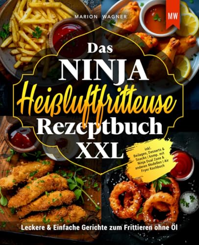 Das Ninja Heißluftfritteuse Rezeptbuch XXL: Leckere & Einfache Gerichte zum Frittieren ohne Öl inkl. Beilagen, Desserts & Snacks | komp. mit Ninja Dual Zone & anderen Modellen | Air Fryer Kochbuch von Independently published