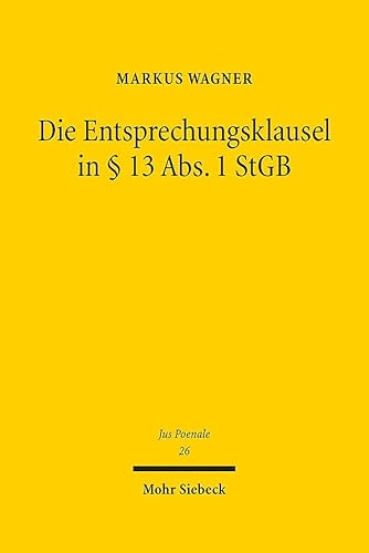 Die Entsprechungsklausel in § 13 Abs. 1 StGB: Zugleich Vorarbeiten zu einer grundlegenden Rekonstruktion der Dogmatik der Unterlassungsdelikte (Jus Poenale, Band 26) von Mohr Siebeck
