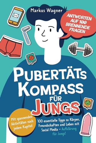 Pubertäts-Kompass für Jungs - Antworten auf 100 brennende Fragen - Mit spannenden Aktivitäten nach jedem Kapitel - 100 essentielle Tipps zu Körper, Freundschaften und Leben