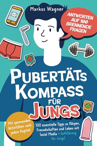 Pubertäts-Kompass für Jungs - Antworten auf 100 brennende Fragen - Mit spannenden Aktivitäten nach jedem Kapitel - 100 essentielle Tipps zu Körper, Freundschaften und Leben