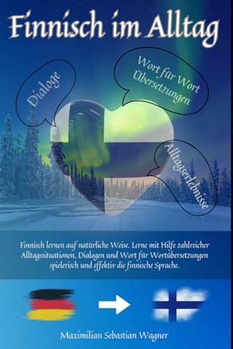 Finnisch im Alltag: Finnisch lernen auf natürliche Weise. Lerne mit Hilfe zahlreicher Alltagssituationen, Dialogen und einer Wort für Wortübersetzung spielerisch und effektiv die finnische Sprache. Finnisch im Alltag: Finnisch lernen auf natürliche Weise. Lerne mit Hilfe zahlreicher Alltagssituationen, Dialogen und einer Wort für Wortübersetzung spielerisch und effektiv die finnische Sprache.