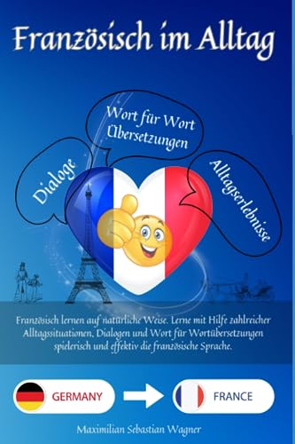 Französisch im Alltag: Französisch lernen auf natürliche Weise. Lerne mit Hilfe zahlreicher Alltagssituationen, Dialogen und einer Wort für ... und effektiv die französische Sprache. Französisch im Alltag: Französisch lernen auf natürliche Weise. Lerne mit Hilfe zahlreicher Alltagssituationen, Dialogen und einer Wort für ... und effektiv die französische Sprache.