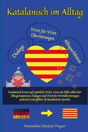 Katalanisch im Alltag: Katalanisch lernen auf natürliche Weise. Lerne mit Hilfe zahlreicher Alltagssituationen, Dialogen und einer Wort für ... und effektiv die katalanische Sprache Katalanisch im Alltag: Katalanisch lernen auf natürliche Weise. Lerne mit Hilfe zahlreicher Alltagssituationen, Dialogen und einer Wort für ... und effektiv die katalanische Sprache