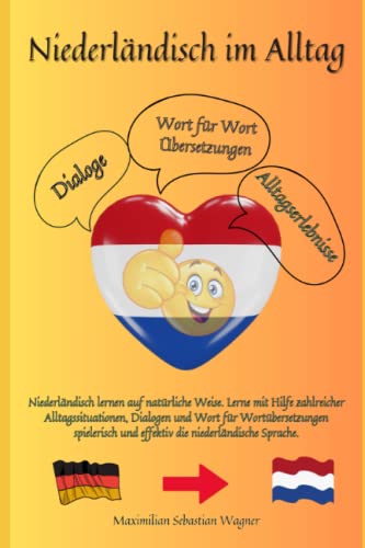 Niederländisch im Alltag: Niederländisch lernen auf natürliche Weise. Lerne mit Hilfe zahlreicher Alltagssituationen, Dialogen und einer Wort für ... So geht sprachenlernen heute :), Band 1) Niederländisch im Alltag: Niederländisch lernen auf natürliche Weise. Lerne mit Hilfe zahlreicher Alltagssituationen, Dialogen und einer Wort für ... So geht sprachenlernen heute :), Band 1)