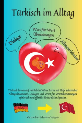 Türkisch im Alltag: Türkisch lernen auf natürliche Weise. Lerne mit Hilfe zahlreicher Alltagssituationen, Dialogen und Wort für Wortübersetzungen spielerisch und effektiv die türkische Sprache. Türkisch im Alltag: Türkisch lernen auf natürliche Weise. Lerne mit Hilfe zahlreicher Alltagssituationen, Dialogen und Wort für Wortübersetzungen spielerisch und effektiv die türkische Sprache.