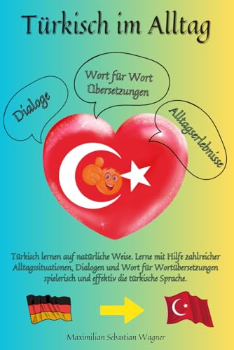 Türkisch im Alltag: Türkisch lernen auf natürliche Weise. Lerne mit Hilfe zahlreicher Alltagssituationen, Dialogen und Wort für Wortübersetzungen spielerisch und effektiv die türkische Sprache. Türkisch im Alltag: Türkisch lernen auf natürliche Weise. Lerne mit Hilfe zahlreicher Alltagssituationen, Dialogen und Wort für Wortübersetzungen spielerisch und effektiv die türkische Sprache.