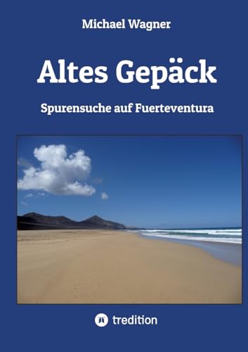 Altes Gepäck - Roman: Spurensuche auf Fuerteventura