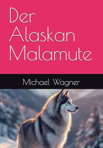 Der Alaskan Malamute Der Alaskan Malamute von Independently published