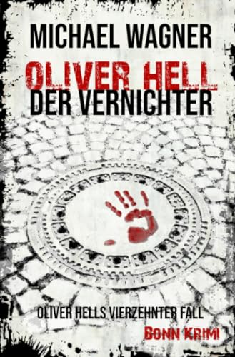 Oliver Hell - Der Vernichter: (Bonn-Krimi: Oliver Hells vierzehnter Fall)