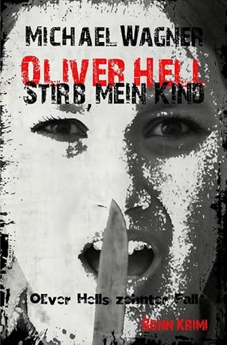 Oliver Hell / Oliver Hell - Stirb, mein Kind: Bonn - Krimi: Oliver Hells zehnter Fall Oliver Hell / Oliver Hell - Stirb, mein Kind: Bonn - Krimi: Oliver Hells zehnter Fall