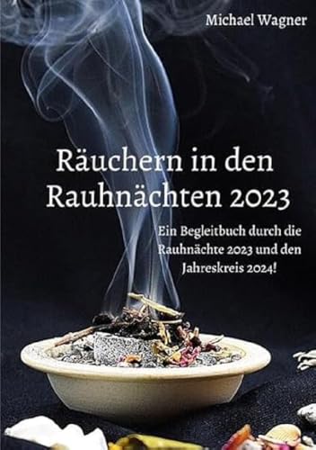 Räuchern in den Rauhnächten 2023: Ein Begleitbuch durch die Rauhnächte 2023 und den Jahreskreis 2024 Räuchern in den Rauhnächten 2023: Ein Begleitbuch durch die Rauhnächte 2023 und den Jahreskreis 2024