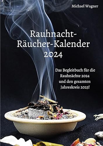 Rauhnacht-Räucher-Kalender 2024: Das Begleitbuch für die Rauhnächte 2024 und den gesamten Jahreskreis 2025! Rauhnacht-Räucher-Kalender 2024: Das Begleitbuch für die Rauhnächte 2024 und den gesamten Jahreskreis 2025!