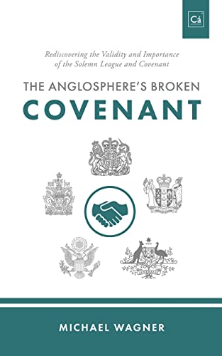 The Anglosphere's Broken Covenant: Rediscovering the Validity and Importance of the Solemn League and Covenant (Cántaro Publications, Band 8) The Anglosphere's Broken Covenant: Rediscovering the Validity and Importance of the Solemn League and Covenant (Cántaro Publications, Band 8)