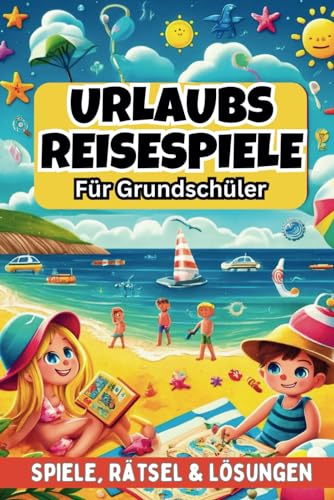 Urlaubs Reisespiele für Grundschüler - Beschäftigung für Auto, Flugzeug & Zug - 100 Seiten Spiele & Rätsel, inkl. Lösungen - Beschäftigung Autofahrt Kinder (Reisespiele ab 8 Jahre) von Independently published