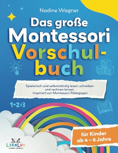 Das Große Montessori Vorschulbuch - Spielerisch und selbstständig lesen, schreiben und rechnen lernen für Kinder zwischen 4 – 6 Jahren. Inspiriert von Montessori Pädagogen