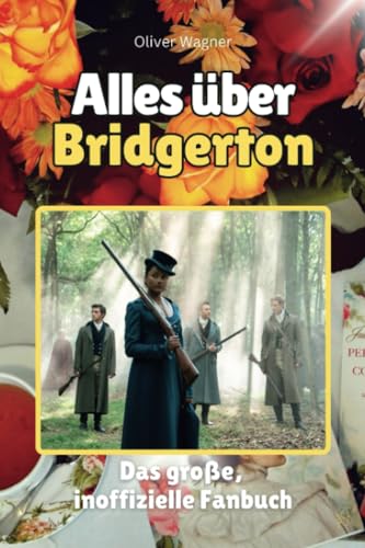 Alles über Bridgerton - Komplett in Farbe: Das große, inoffizielle Fanbuch