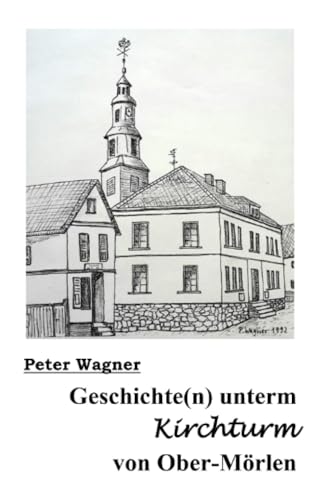 Geschichte(n) unterm Kirchturm von Ober-Mörlen: Eine Zusammenstellung aus mehreren Jahrhunderten von epubli