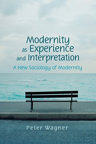 Modernity as Experience and Interpretation: A New Sociology of Modernity
