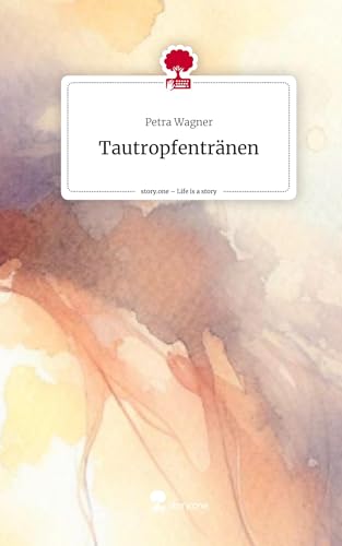 Tautropfentränen. Life is a Story - story.one von story.one publishing