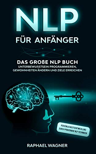 NLP für Anfänger: Das große NLP Buch - Unterbewusstsein programmieren, Gewohnheiten ändern und Ziele erreichen - Persönlichkeitsentwicklung durch praxisnahe NLP Techniken NLP für Anfänger: Das große NLP Buch - Unterbewusstsein programmieren, Gewohnheiten ändern und Ziele erreichen - Persönlichkeitsentwicklung durch praxisnahe NLP Techniken