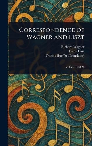 Correspondence of Wagner and Liszt Correspondence of Wagner and Liszt von Anson Street Press