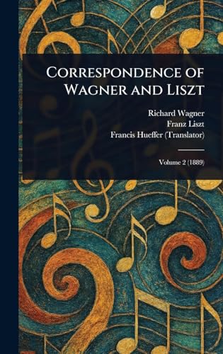 Correspondence of Wagner and Liszt Correspondence of Wagner and Liszt von Anson Street Press