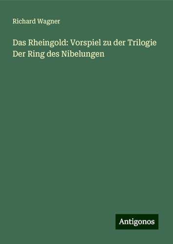 Das Rheingold: Vorspiel zu der Trilogie Der Ring des Nibelungen Das Rheingold: Vorspiel zu der Trilogie Der Ring des Nibelungen