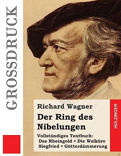 Der Ring des Nibelungen (Großdruck): Das Rheingold. Die Walküre. Siegfried. Götterdämmerung (Vollständiges Textbuch)