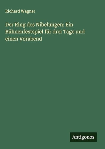 Der Ring des Nibelungen: Ein Bühnenfestspiel für drei Tage und einen Vorabend