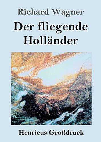 Der fliegende Holländer (Großdruck): Romantische Oper in drei Aufzügen von Henricus